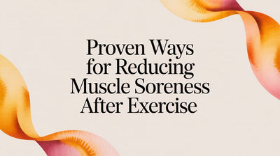 Proven Ways for Reducing Muscle Soreness After Exercise