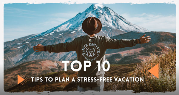 Top 10 Tips to Plan a Stress-Free Vacation