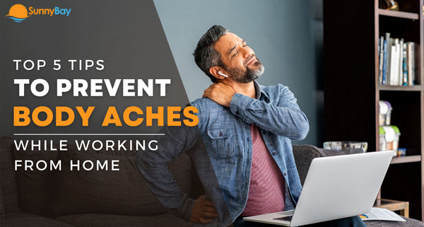 Top 5 Tips to Prevent Body Aches While Working from Home